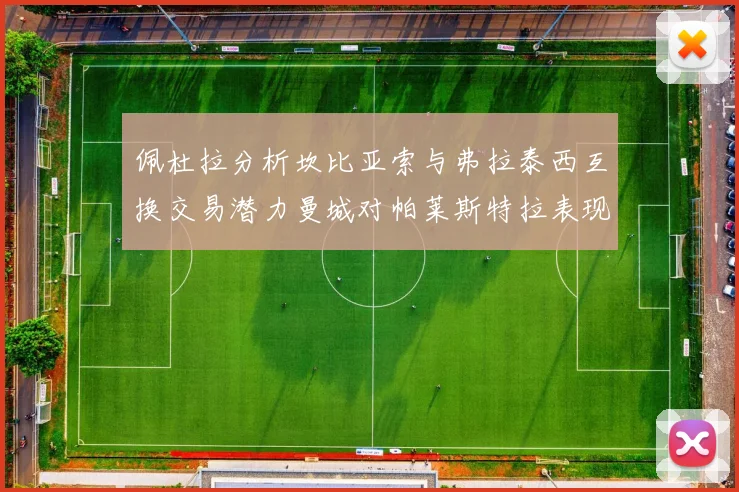 佩杜拉分析坎比亚索与弗拉泰西互换交易潜力曼城对帕莱斯特拉表现出兴趣